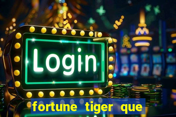 fortune tiger que mais paga